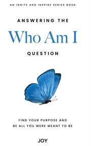 Answering the "who am i" question : Find Your Purpose and Be All You Were Meant To Be cover image