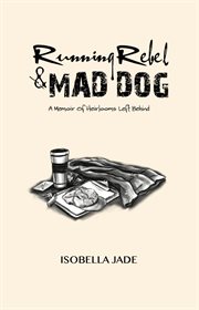 Running Rebel & Mad Dog, a Memoir of Heirlooms Left Behind cover image