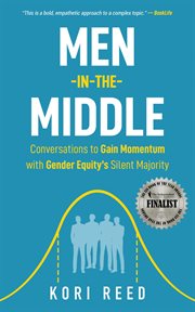Men-in-the-Middle : Conversations to Gain Momentum with Gender Equity's Silent Majority cover image