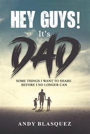 Hey guys! it's dad : Some Things I Want to Share Before I No Longer Can cover image