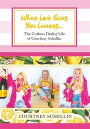 When love gives you lemons... : The Curious Dating Life of Courtney Schellin cover image