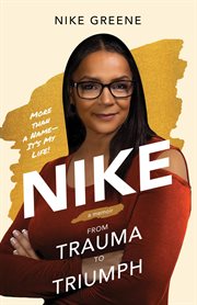 Nike, more than a name it's my life : From Trauma to Triumph cover image