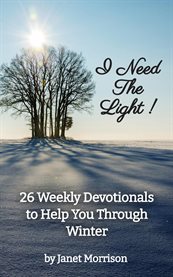 I Need the Light! 26 Weekly Devotionals to Help You Through Winter cover image