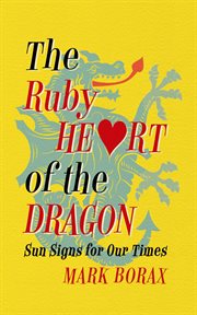 The Ruby Heart of the Dragon : Sun Signs for our Times cover image