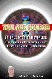 You are source : 18 True Stories Revealing Effortless Enlightenment That Changes Everything cover image