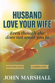 Husband, love your wife : Even though she does not want you to cover image