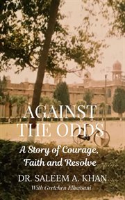 Against the odds: a story of courage, faith and resolve : A Story of Courage, Faith and Resolve cover image