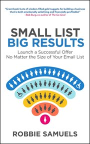 Small list, big results : Launch a Successful Offer No Matter the Size of Your Email List cover image