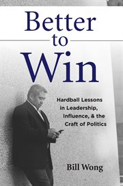 Better to win : Hardball Lessons in Leadership, Influence, & the Craft of Politics cover image