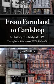 From Farmland to Card Shop : A History of Shadyside Through the Windows of 5522 Walnut St cover image