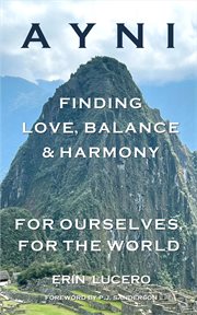 AYNI : Finding Love, Balance & Harmony, For Ourselves, For the World cover image