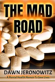 The mad road : A Mental Health Memoir to Save Lives cover image