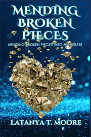 Mending Broken Pieces : Mending Broken Pieces into Miracles cover image
