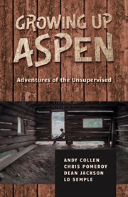 Growing Up Aspen : Adventures of the Unsupervised cover image