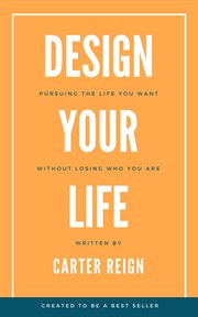 Design your life : Pursuing the Life You Want Without Losing Who You Are cover image