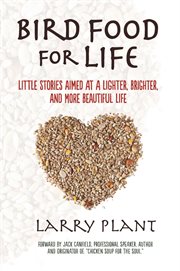 Bird food for life : little stories aimed at a lighter, brighter, and more beautiful life cover image