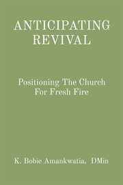 Anticipating revival : positioning the church for fresh revival cover image