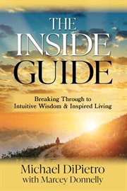 The Inside Guide : Breaking Through to Intuitive Wisdom & Inspired Living cover image