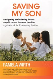 Saving my son: navigating and winning better cognitive and immune function : Navigating and Winning Better Cognitive and Immune Function cover image