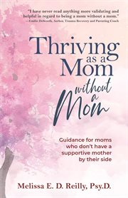 Thriving as a mom without a mom : Guidance for moms who don't have a supportive mother by their side cover image