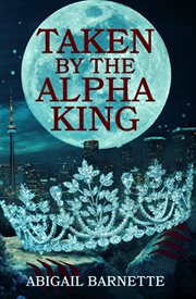 Taken by the alpha king : Taken by the Alpha King cover image