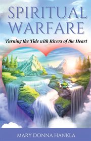 Spiritual Warfare : Turning the Tide with Rivers of the Heart cover image