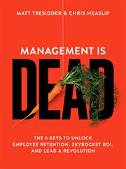 Management Is Dead : the 5 keys to unlock employee retention, skyrocket ROI, and lead a revolution cover image