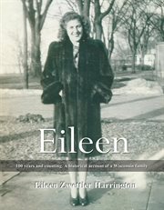 Eileen : A 100 years and counting. A historical account of a Wisconsin family cover image