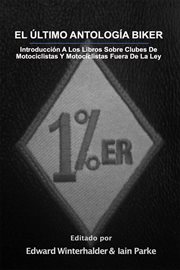 El ultimo antologia biker : Introduccion A Los Libros Sobre Clubes De Motociclistas Y Motociclistas Fuera De La Ley cover image
