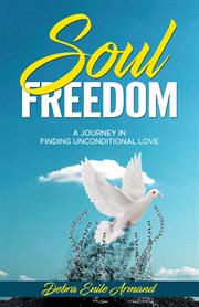 Soul Freedom : My Journey to Finding Unconditional Love cover image
