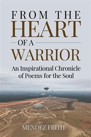 From the Heart of a Warrior : An Inspirational Chronicle of Poems for the Soul cover image
