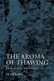 The Aroma of Thawing : Poems on Grief and Recovery by SR Inciardi cover image