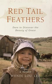Red Tail Feathers : Dare to Discover the Beauty of Grace cover image