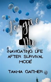 I Forgive Me : Navigating Life After Survival Mode cover image