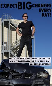 Expect Big Changes Every Day! : My Journey Through the Valley of a Traumatic Brain Injury cover image
