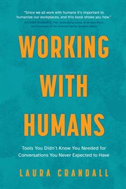 Working with humans : tools you didn't know you needed for conversations you never expected to have cover image