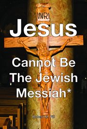 Jesus Cannot Be the Jewish Messiah cover image