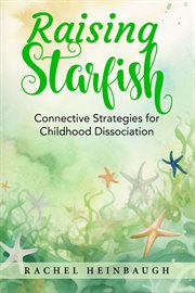 Raising Starfish : Connective Strategies for Childhood Dissociation cover image