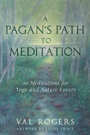 A pagan's path to meditation : 10 meditations for yoga and nature lovers cover image