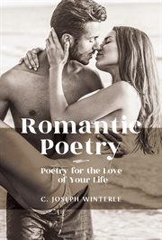 Romantic Love: Poetry for the Love of Your Life : Poetry for the Love of Your Life cover image
