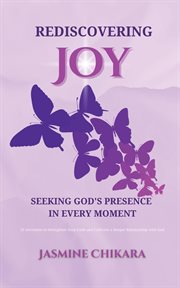 Rediscovering Joy Seeking God's Presence in Every Moment : 31 Devotions to Strengthen Your Faith and Cultivate a Deeper Relationship With God cover image