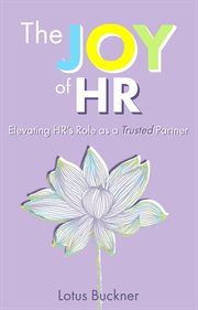 The Joy of HR : Elevating HR's Role as a Trusted Partner cover image