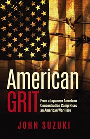 American Grit : From a Japanese American Concentration Camp Rises an American War Hero cover image