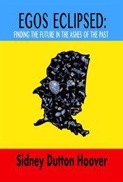 Egos Eclipsed : Finding the Future in the Ashes of the Past cover image