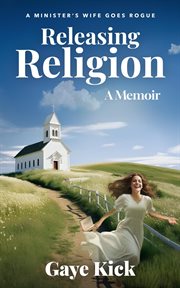Releasing Religion : A Minister's Wife Goes Rogue cover image