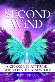 Second Wind : A Change In Attitude = Your Link To A New Life cover image