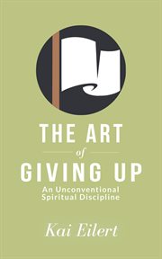 The Art of Giving Up : An Unconventional Spiritual Discipline cover image