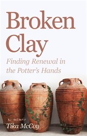 Broken Clay : Finding Renewal in the Potter's Hands cover image