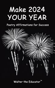 Make 2024 Your Year : Poetry Affirmations for Success. Poetry Affirmations Book cover image