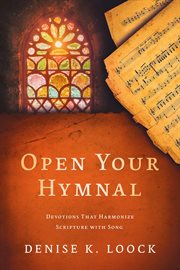 Open Your Hymnal : Devotions That Harmonize Scripture with Song cover image